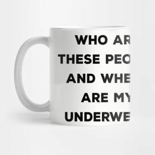 Who Are These People And Where Are My Underwear Mug